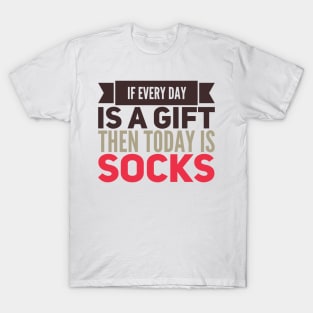 If Every Day is a Gift Then Today is Socks T-Shirt